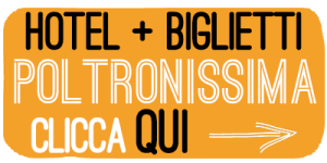 HOTEL + BIGLIETTI POLTRONISSIMA CLICCA QUI